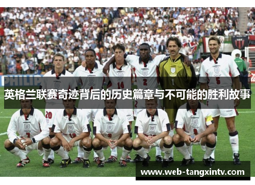 英格兰联赛奇迹背后的历史篇章与不可能的胜利故事