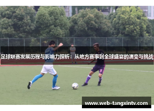 足球联赛发展历程与影响力探析：从地方赛事到全球盛宴的演变与挑战
